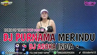 DJ PURNAMA MERINDU X DJ ASOKA INDIA • DJ LAGU TERBARU 2024 • DJ FYP TIKTOK 2024