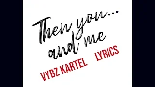 Vybz Kartel - Then You and Me (LYRICS) (check description)