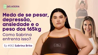 Medo de se pesar, depressão, ansiedade e o peso dos 165kg - Ep #062 - Geladeira da Sabrina Brito