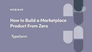 Webinar: How to Build a Marketplace Product From Zero by Typeform Group PM, Sadaf Zahid