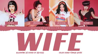 BLACKPİNK - Wife (Ai Cover of (G)I-DLE) Color Coded Türkçe Çeviri