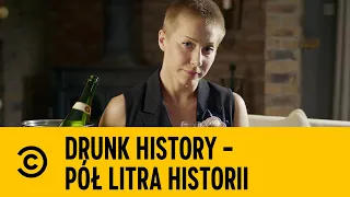 DRUNK HISTORY - PÓŁ LITRA HISTORII: Kasia Warnke o Marii Walewskiej