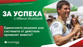 Единичните решения или системата от действия променят живота? - За Успеха с Ивелин Михайлов