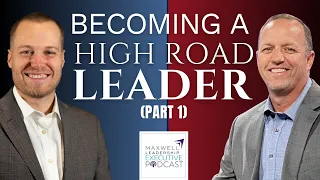 Becoming a High Road Leader (Part 1) (Maxwell Leadership Executive Podcast)