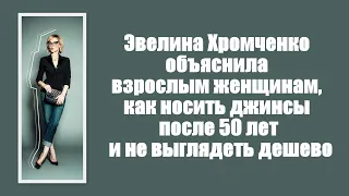 Эвелина Хромченко объяснила взрослым женщинам, как носить джинсы после 50 лет и не выглядеть дешево