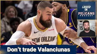Don't trade Jonas Valanciunas-especially after he led the New Orleans Pelicans to a win over Rockets