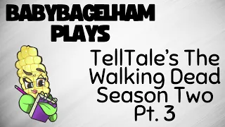 BabyBagelHam Plays: The Walking Dead Season Two Pt. 3