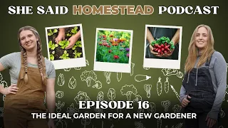 Episode 16 - The Ideal Garden For A New Gardener (She Said Homestead Podcast)