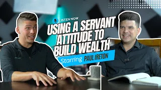 Build Massive Wealth by Being a Humble Servant - Starring Paul Ireton