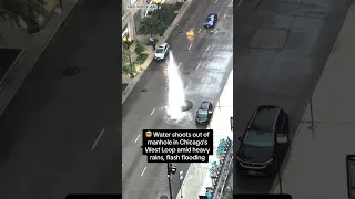 Water shoots out of manhole in Chicago's West Loop amid heavy rains, flash flooding