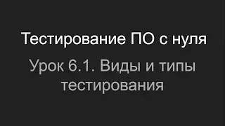 Тестирование ПО с нуля. Урок 6.1. Виды и типы тестирования