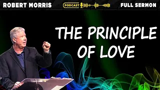 The Principle Of Love | Robert Morris Sermons