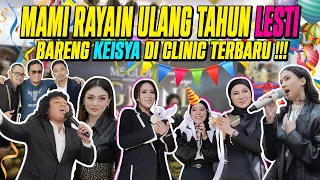 MAMI RAYAIN ULANG TAHUN LESTI BARENG KEISYA DI CLINIC TERBARU !!