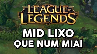 MID LIXO QUE NUM MIA! (LEAGUE OF LEGENDS)