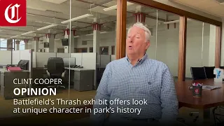 Opinion: Battlefield’s Thrash exhibit offers look at unique character in park’s history