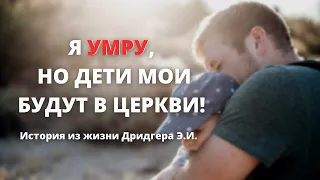 Я умру, но дети будут в Церкви! История из жизни Дридгер Э.И. МСЦ ЕХБ