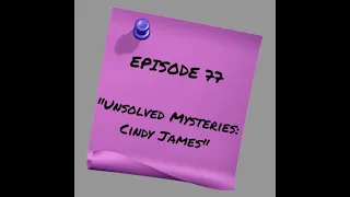 Episode 77 - Unsolved Mysteries: Cindy James