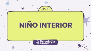 Niño Interior: una infancia feliz en la vida adulta | Psicología al Desnudo - T1 E81