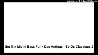 Set Mix Miami Bass Funk Das Antigas - Só Os Clássicos 2