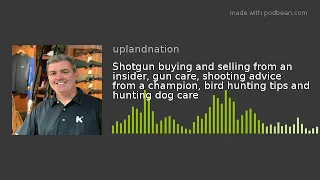 Shotgun buying and selling from an insider, gun care, shooting advice from a champion, bird hunting