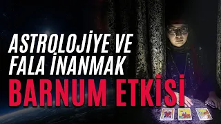 Burçlara ve Fallara Neden İnanıyoruz? - BARNUM ETKİSİ