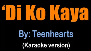 DI KO KAYA - Teenhearts (karaoke version)