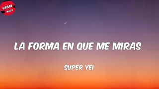 Super Yei - La Forma en Que Me Miras (Letra/Lyrics)