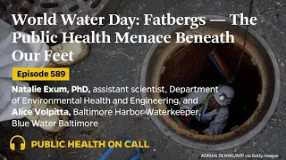 589 - World Water Day: Fatbergs — The Public Health Menace Beneath Our Feet