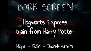 Dark Screen - Harry Potter - Real Ambient Sounds Hogwarts Express Train: Train, Rain, Thunderstorm.