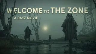 WELCOME TO THE ZONE - DAYZ MOVIE