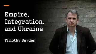 Empire, Integration, and Ukraine | Timothy Snyder