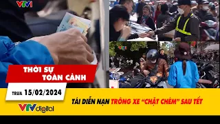 Thời sự toàn cảnh trưa 15/2/2024: Tái diễn nạn trông xe “chặt chém” sau Tết| VTV24