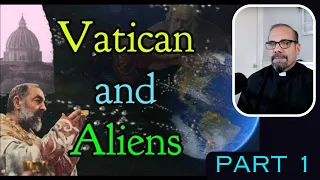 Fr. Dr. Iannuzzi: Vatican & Aliens PART 1: Intelligent Life throughout Cosmos- Padre Pio- Prophecy