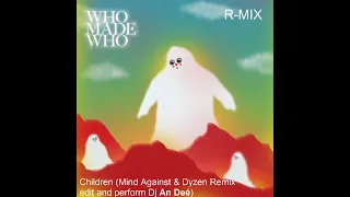 WhoMadeWho - Children (Mind Against & Dyzen Remix edit An Deé)