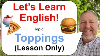 Let's Learn English! Topic: Toppings! 🍨🍔🍕 (Lesson Only)