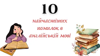 10 найпоширеніших помилок в АНГЛІЙСЬКІЙ МОВІ