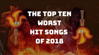 The Top Ten WORST Hit Songs of 2018