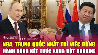 Điểm nóng quốc tế: Nga, Trung Quốc nhất trí việc dừng hành động kết thúc xung đột Ukraine