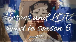 •Heroes and LOV react to season 6•MHA•BNHA•part 7•