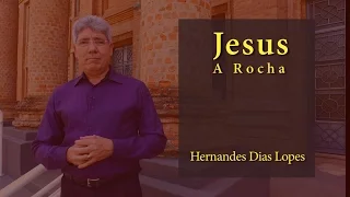 HERNANDES DIAS LOPES -  Jesus, a Rocha  (DLP_055)