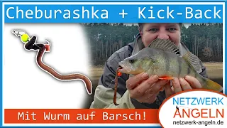 CHEBURASHKA und KICKBACK-RIG: Mit Tauwurm auf BARSCH!