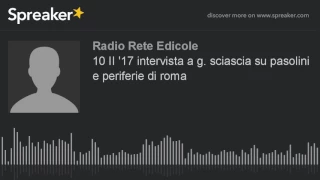 10 II '17 intervista a g. sciascia su pasolini e periferie di roma (part 1 di 2)