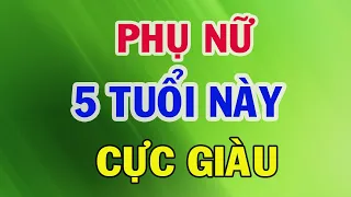 Phụ Nữ 5 Tuổi Này Phúc Hậu Đảm Đang Giỏi Giữ Tiền Càng Già Càng Giàu Cả Đời Phú Quý