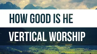 Vertical Worship - How Good Is He | 2021 Lyric Video (WIAAJML)