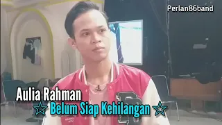 Aulia Rahman - Belum Siap Kehilangan - Behind The Scenes - Live Perlan86 Band -