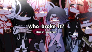 | Who broke it? | Kny | Swap au/Demon hashiras | Giyuu being a menace | ♡♡ |