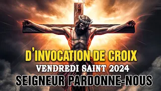 Prière D’INVOCATION de CROIX VENDREDI SAINT 2024 🙏 SEIGNEUR Pardonne-nous