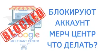 Заблокировали Мерчант Центр | Что делать, чтобы избежать блокировки аккаунта в Merchant Center