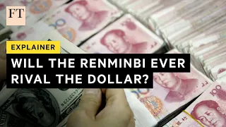 Why the renminbi can't rival the dollar's reserve status | FT