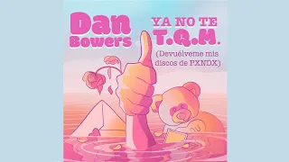 Dan Bowers - Ya no te TQM (Devuélveme mis discos de PXNDX)